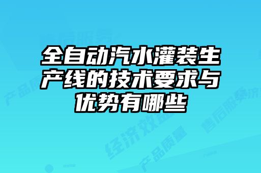 全自動汽水灌裝生產線的技術要求與優(yōu)勢有哪些